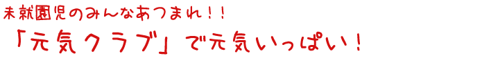 未就園児のみんなあつまれ！！ 「元気クラブ」で元気いっぱい！